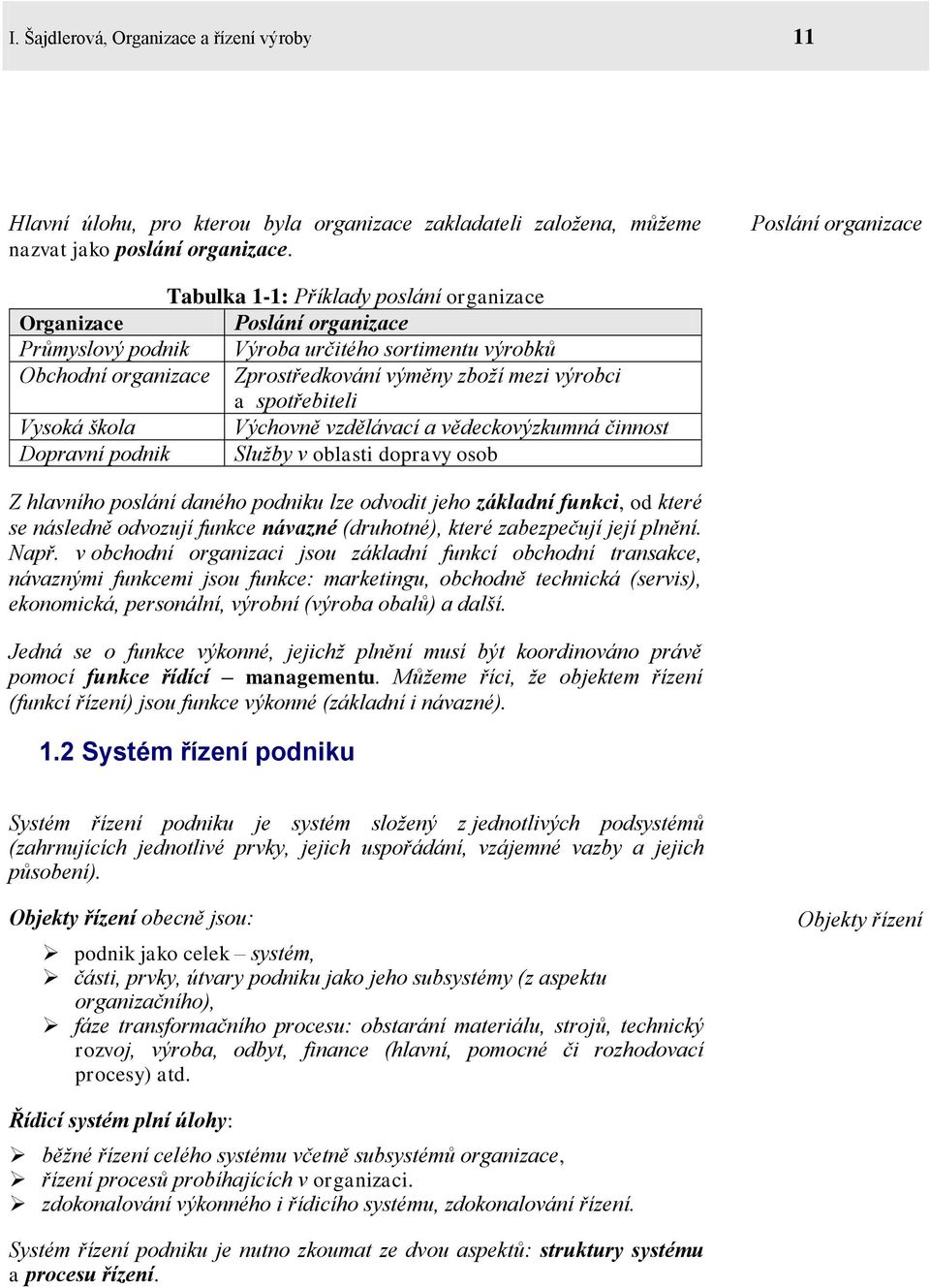 výrobci a spotřebiteli Vysoká škola Výchovně vzdělávací a vědeckovýzkumná činnost Dopravní podnik Služby v oblasti dopravy osob Z hlavního poslání daného podniku lze odvodit jeho základní funkci, od