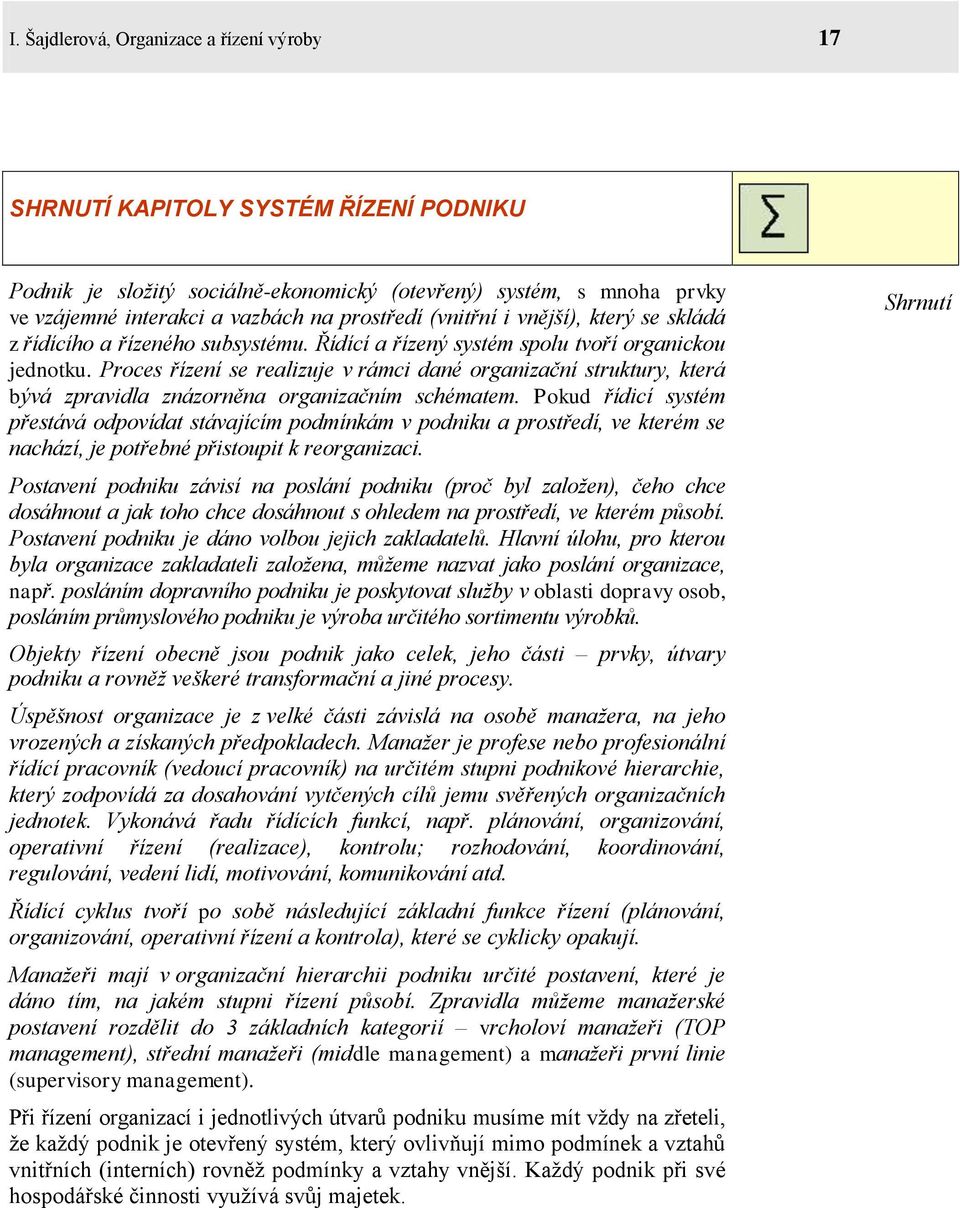 Proces řízení se realizuje v rámci dané organizační struktury, která bývá zpravidla znázorněna organizačním schématem.