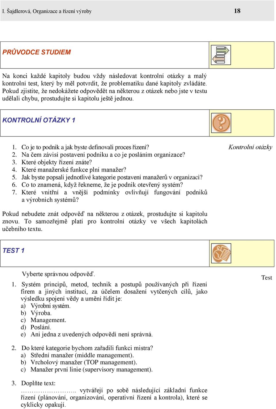 Co je to podnik a jak byste definovali proces řízení? 2. Na čem závisí postavení podniku a co je posláním organizace? 3. Které objekty řízení znáte? 4. Které manažerské funkce plní manažer? 5.