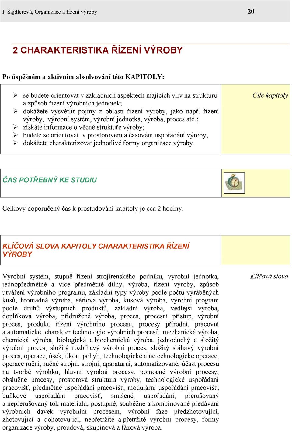 ; získáte informace o věcné struktuře výroby; budete se orientovat v prostorovém a časovém uspořádání výroby; dokážete charakterizovat jednotlivé formy organizace výroby.