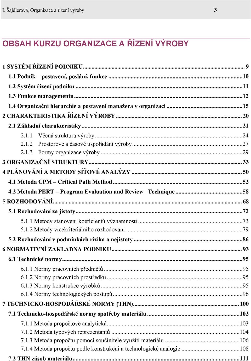 .. 24 2.1.2 Prostorové a časové uspořádání výroby... 27 2.1.3 Formy organizace výroby... 29 3 ORGANIZAČNÍ STRUKTURY... 33 4 PLÁNOVÁNÍ A METODY SÍŤOVÉ ANALÝZY... 50 4.1 Metoda CPM Critical Path Method.