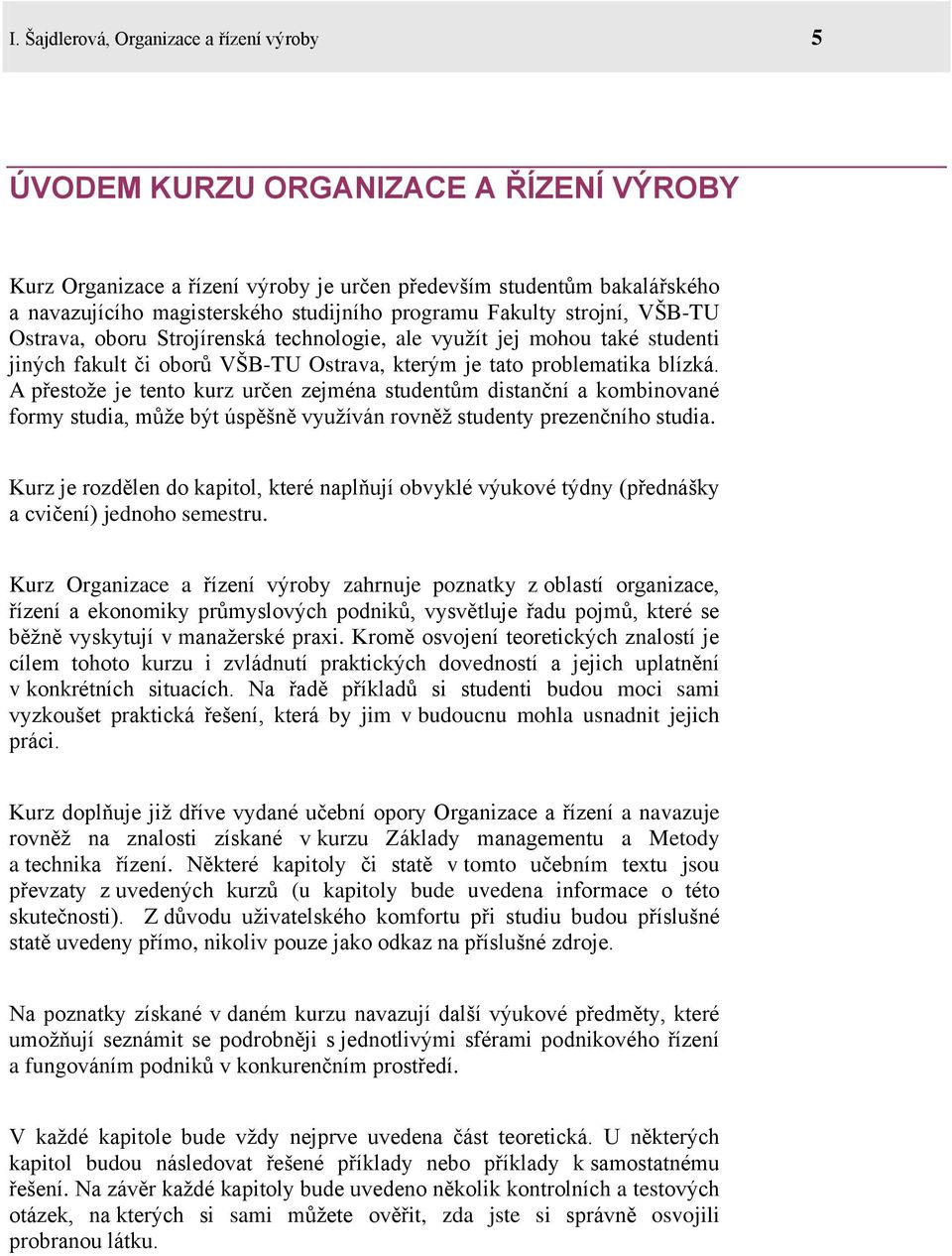 A přestože je tento kurz určen zejména studentům distanční a kombinované formy studia, může být úspěšně využíván rovněž studenty prezenčního studia.