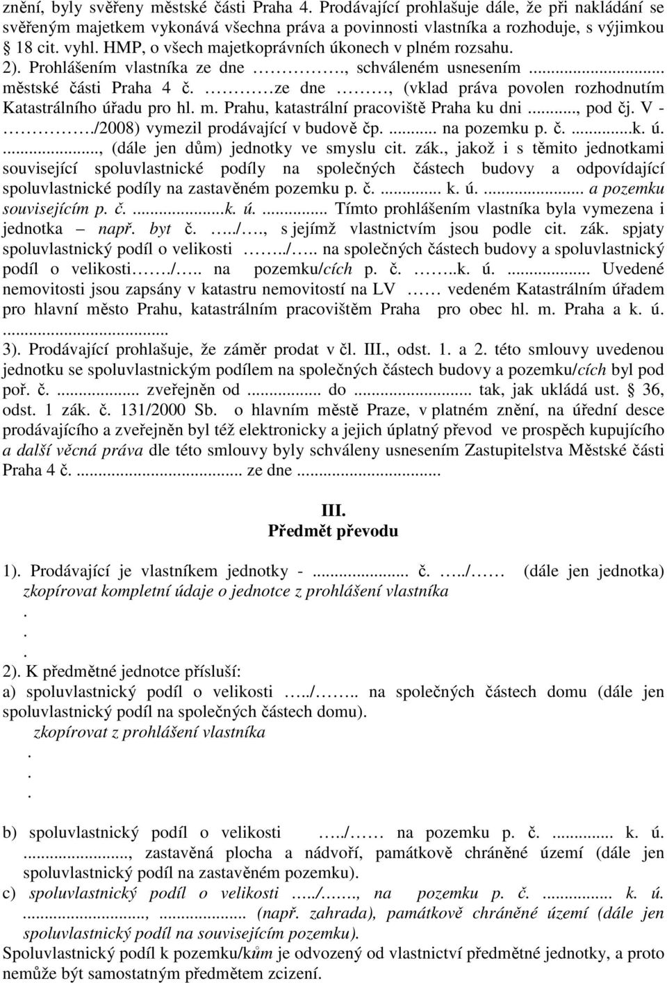 Prahu, katastrální pracoviště Praha ku dni, pod čj V - /2008) vymezil prodávající v budově čp na pozemku p č k ú, (dále jen dům) jednotky ve smyslu cit zák, jakož i s těmito jednotkami související
