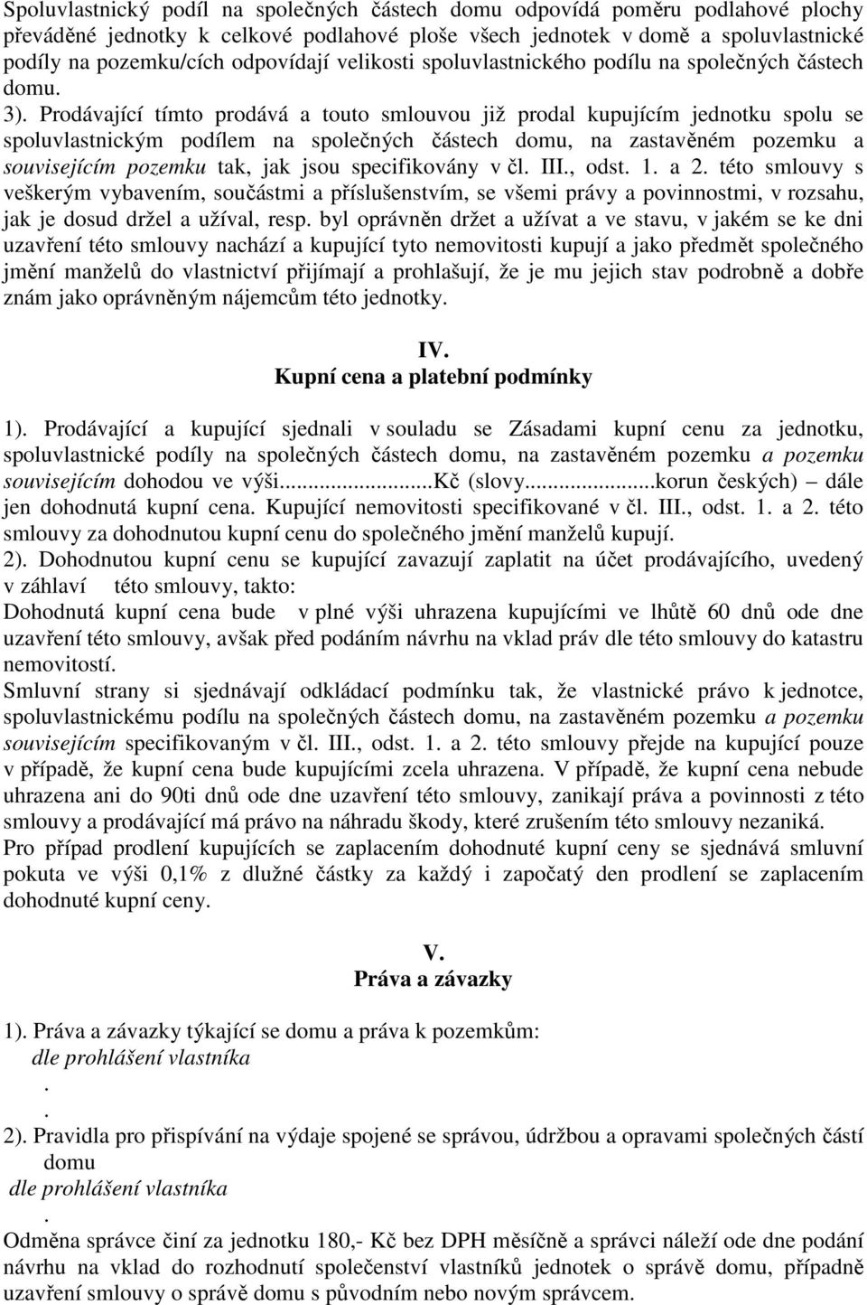 částech domu, na zastavěném pozemku a souvisejícím pozemku tak, jak jsou specifikovány v čl III, odst 1 a 2 této smlouvy s veškerým vybavením, součástmi a příslušenstvím, se všemi právy a