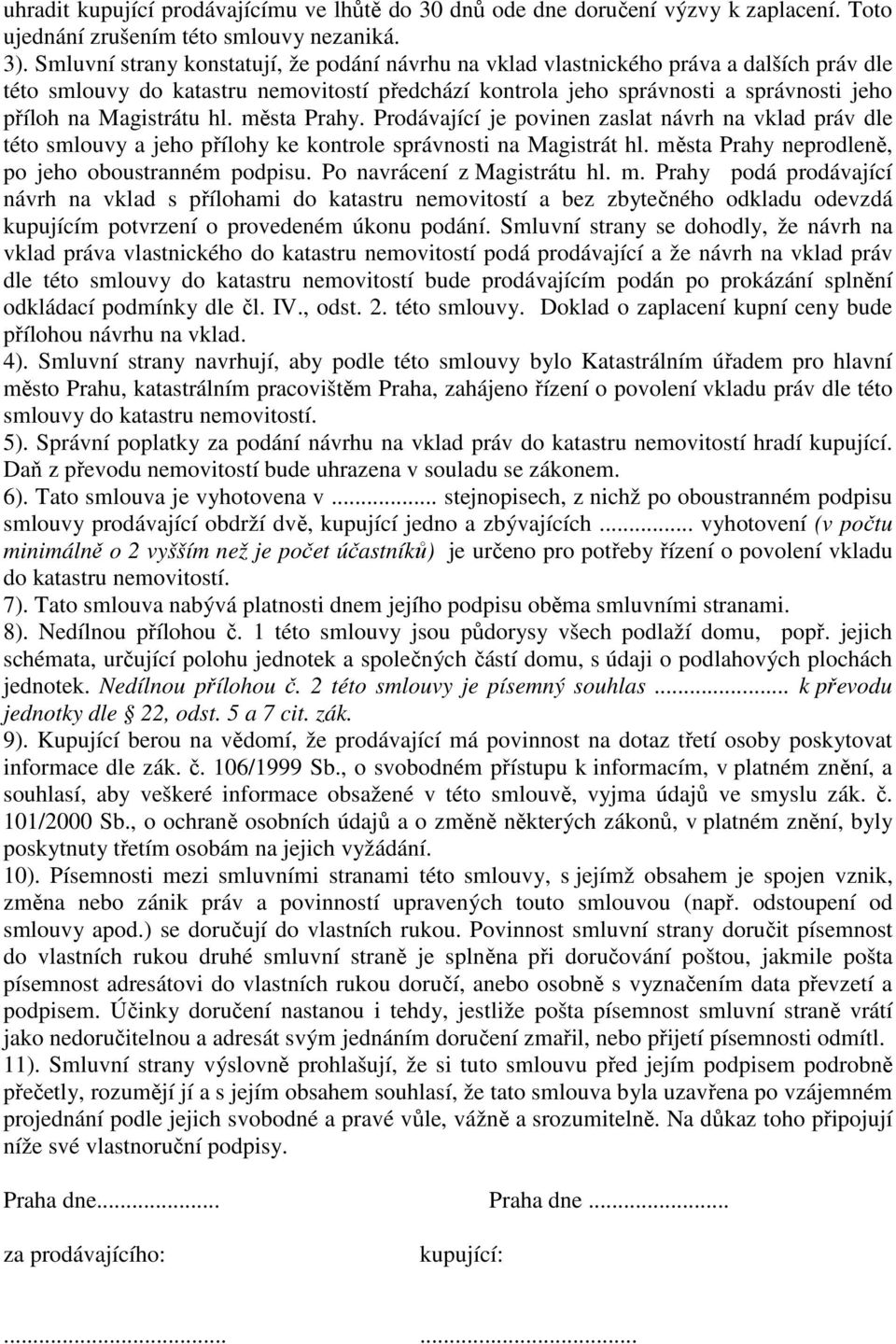 práv dle této smlouvy a jeho přílohy ke kontrole správnosti na Magistrát hl města Prahy neprodleně, po jeho oboustranném podpisu Po navrácení z Magistrátu hl m Prahy podá prodávající návrh na vklad s