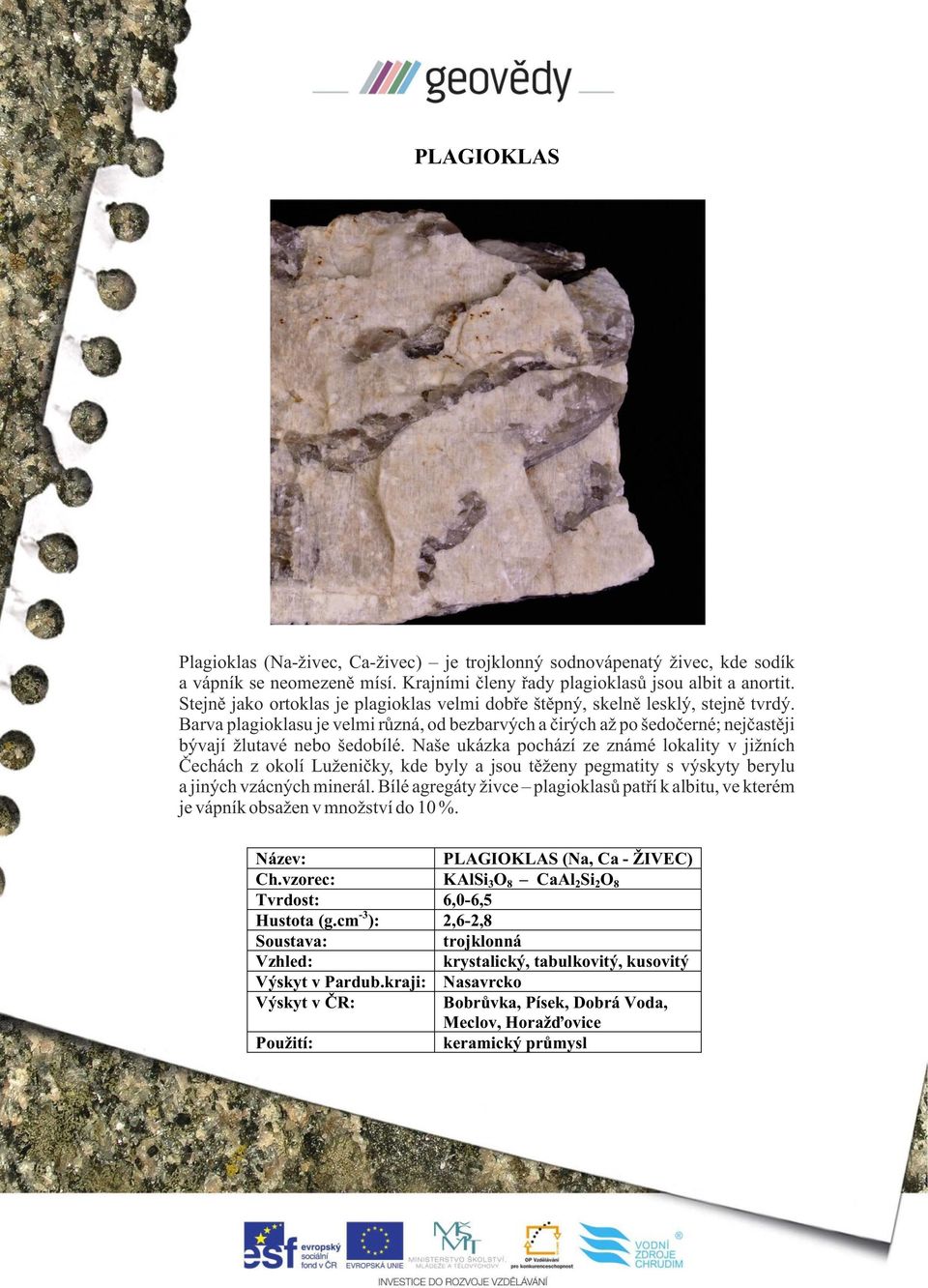 Naše ukázka pochází ze známé lokality v jižních Čechách z okolí Luženičky, kde byly a jsou těženy pegmatity s výskyty berylu a jiných vzácných minerál.