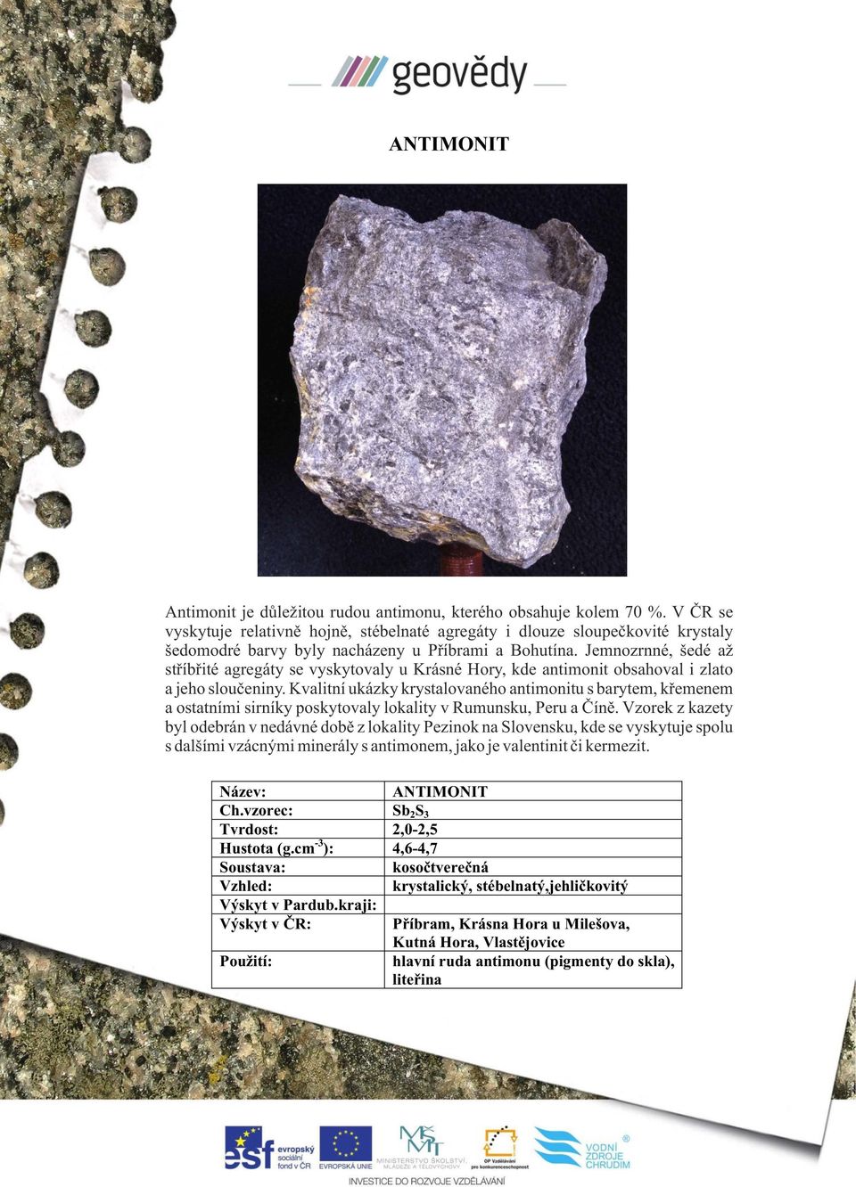 Jemnozrnné, šedé až stříbřité agregáty se vyskytovaly u Krásné Hory, kde antimonit obsahoval i zlato a jeho sloučeniny.