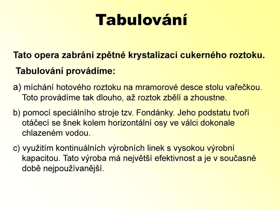 Toto provádíme tak dlouho, až roztok zbělí a zhoustne. b) pomocí speciálního stroje tzv. Fondánky.