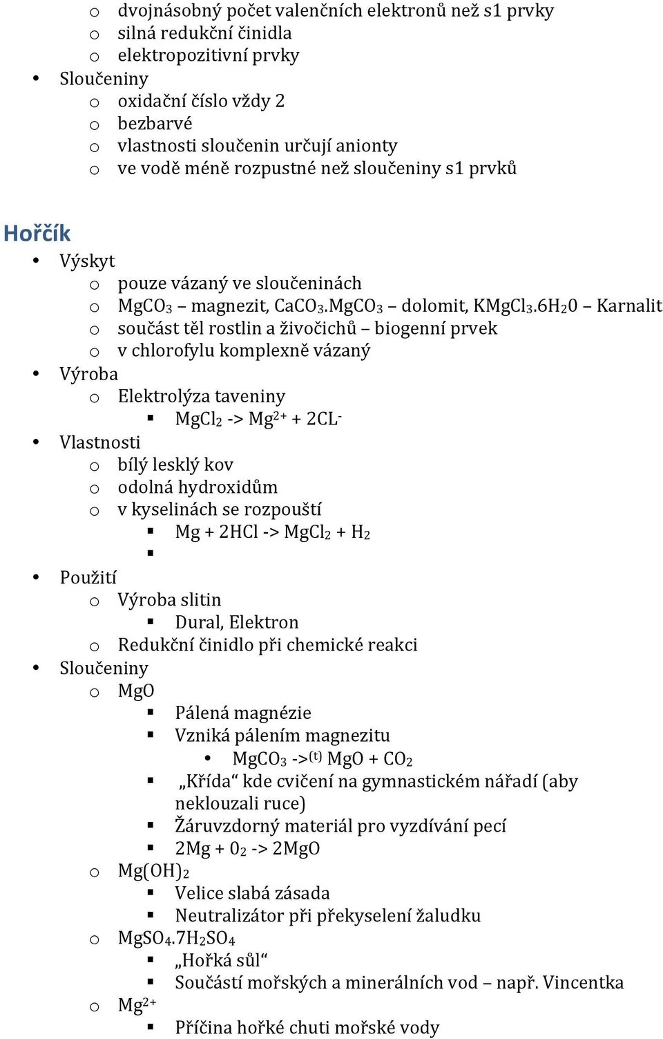 6H20 Karnalit o součást těl rostlin a živočichů biogenní prvek o v chlorofylu komplexně vázaný Výroba o Elektrolýza taveniny MgCl2 - > Mg 2+ + 2CL - Vlastnosti o bílý lesklý kov o odolná hydroxidům o