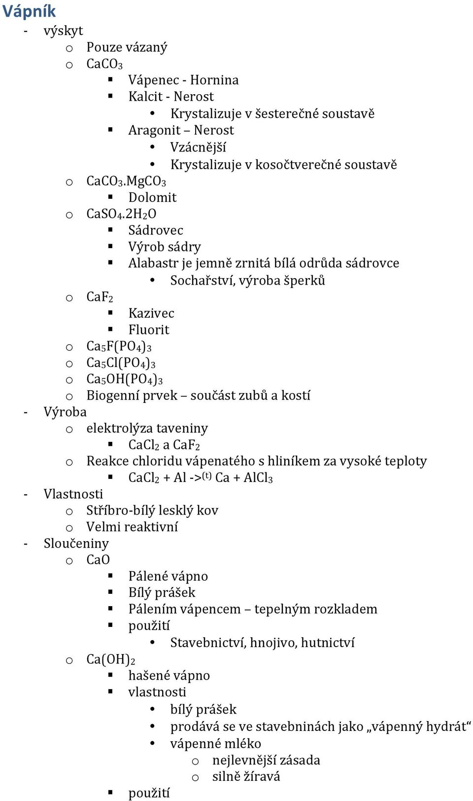 2H2O Sádrovec Výrob sádry Alabastr je jemně zrnitá bílá odrůda sádrovce Sochařství, výroba šperků o CaF2 Kazivec Fluorit o Ca5F(PO4)3 o Ca5Cl(PO4)3 o Ca5OH(PO4)3 o Biogenní prvek součást zubů a kostí