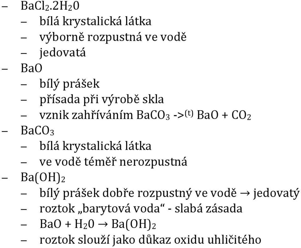 při výrobě skla vznik zahříváním BaCO3 - > (t) BaO + CO2 BaCO3 bílá krystalická látka ve