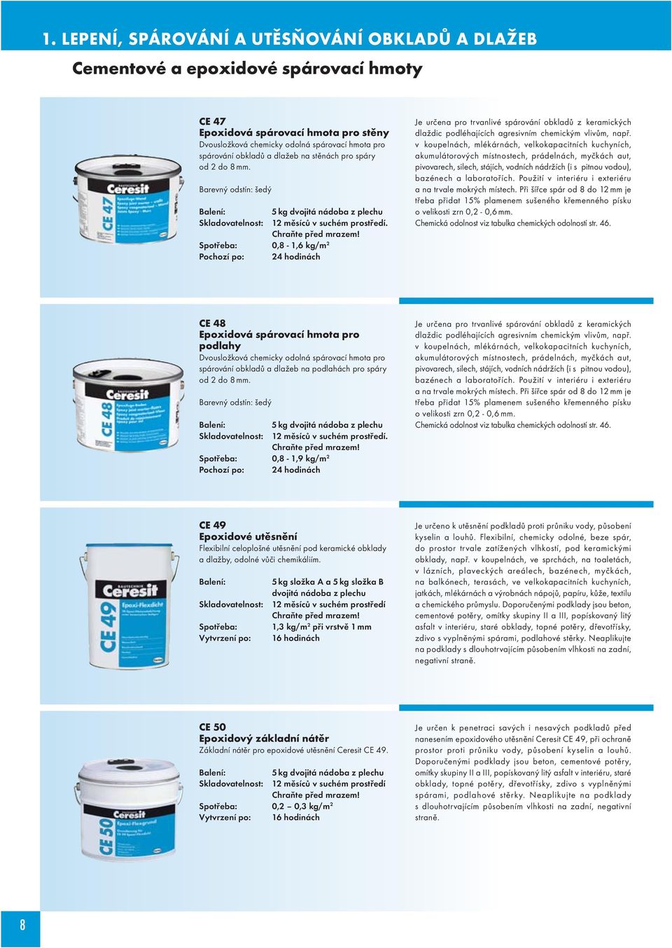 Spotřeba: 0,8-1,6 kg/m 2 Pochozí po: 24 hodinách Je určena pro trvanlivé spárování obkladů z keramických dlaždic podléhajících agresivním chemickým vlivům, např.