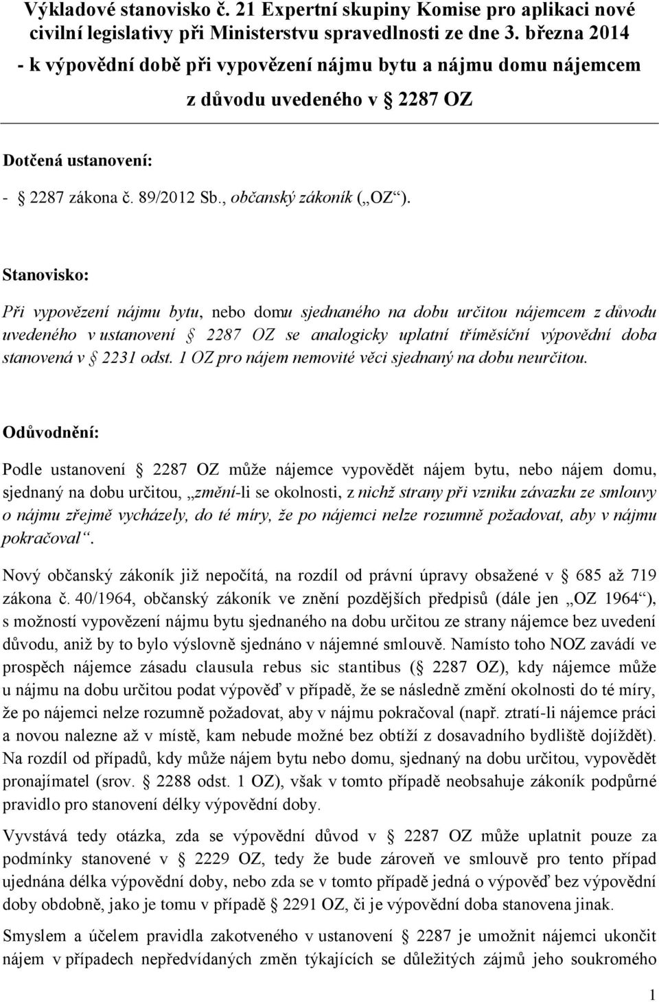 Stanovisko: Při vypovězení nájmu bytu, nebo domu sjednaného na dobu určitou nájemcem z důvodu uvedeného v ustanovení 2287 OZ se analogicky uplatní tříměsíční výpovědní doba stanovená v 2231 odst.