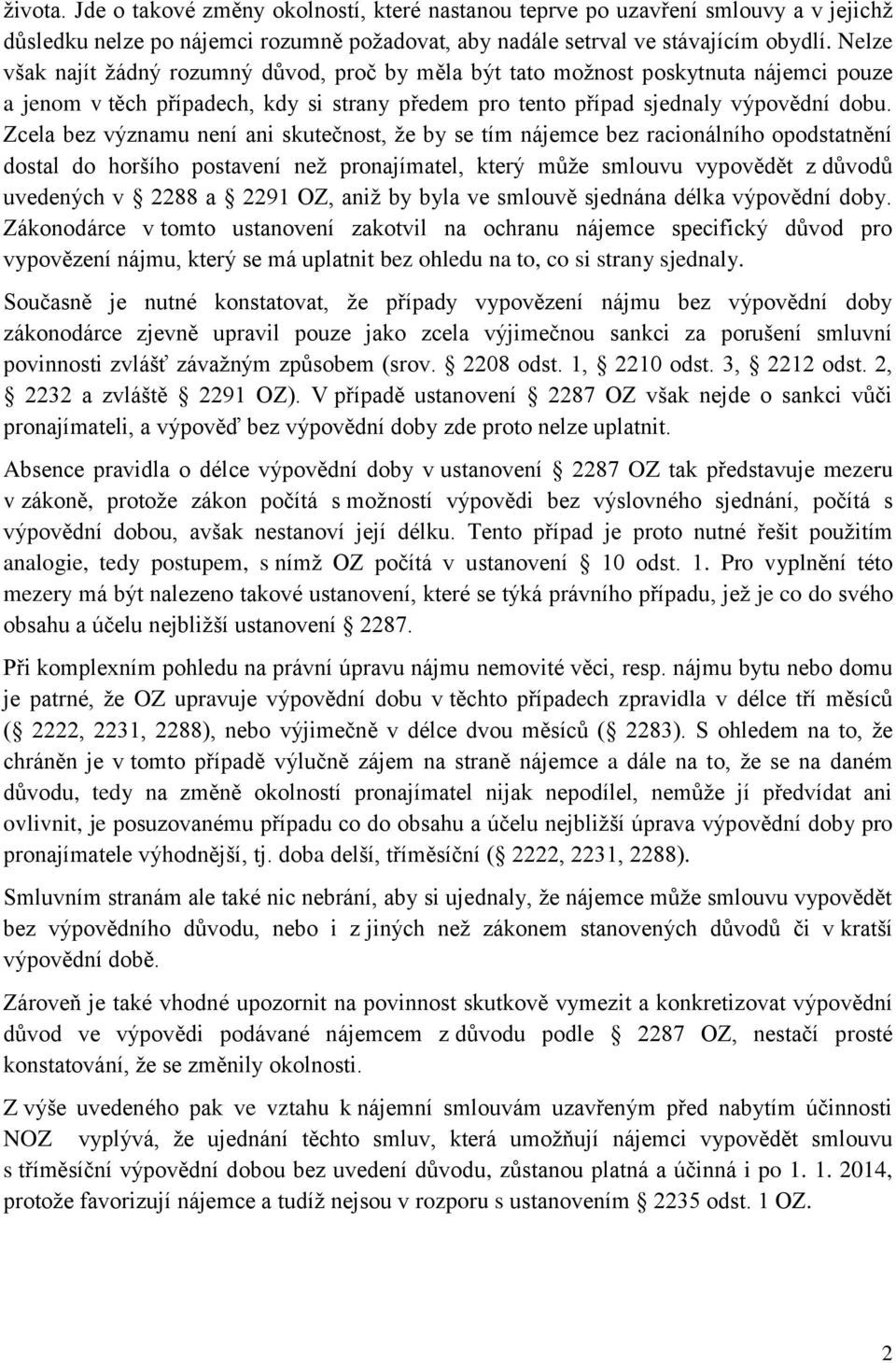 Zcela bez významu není ani skutečnost, že by se tím nájemce bez racionálního opodstatnění dostal do horšího postavení než pronajímatel, který může smlouvu vypovědět z důvodů uvedených v 2288 a 2291