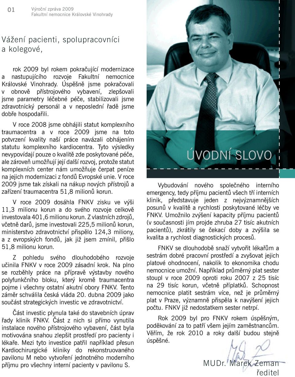 Úspěšně jsme pokračovali v obnově přístrojového vybavení, zlepšovali jsme parametry léčebné péče, stabilizovali jsme zdravotnický personál a v neposlední řadě jsme dobře hospodařili.