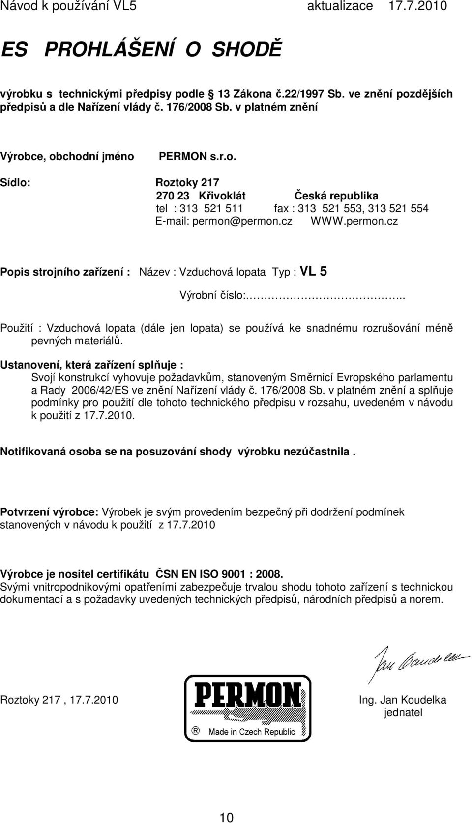 Ustanovení, která zařízení splňuje : Svojí konstrukcí vyhovuje požadavkům, stanoveným Směrnicí Evropského parlamentu a Rady 2006/42/ES ve znění Nařízení vlády č. 176/2008 Sb.