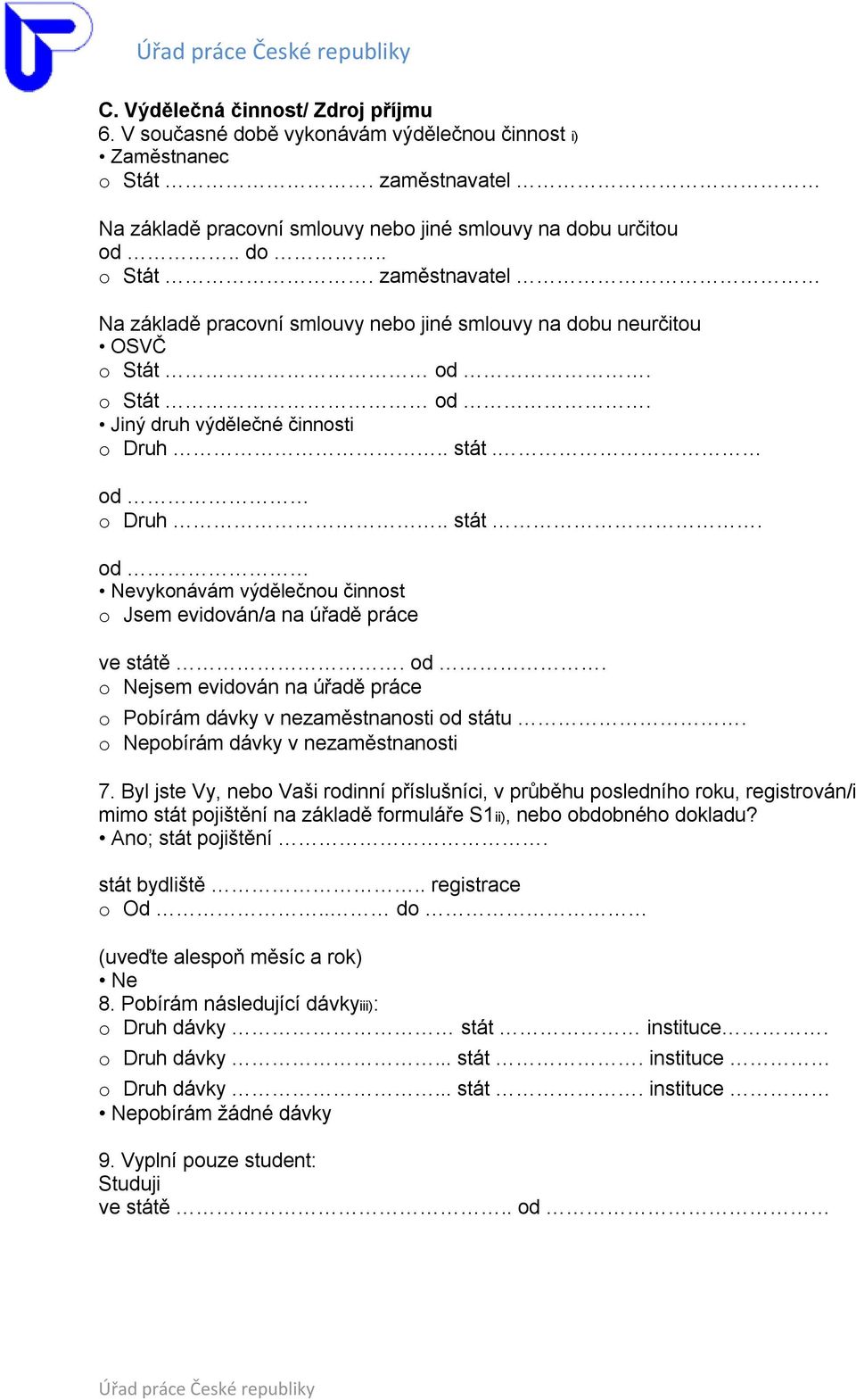 o Nepobírám dávky v nezaměstnanosti 7. Byl jste Vy, nebo Vaši rodinní příslušníci, v průběhu posledního roku, registrován/i mimo stát pojištění na základě formuláře S1ii), nebo obdobného dokladu?