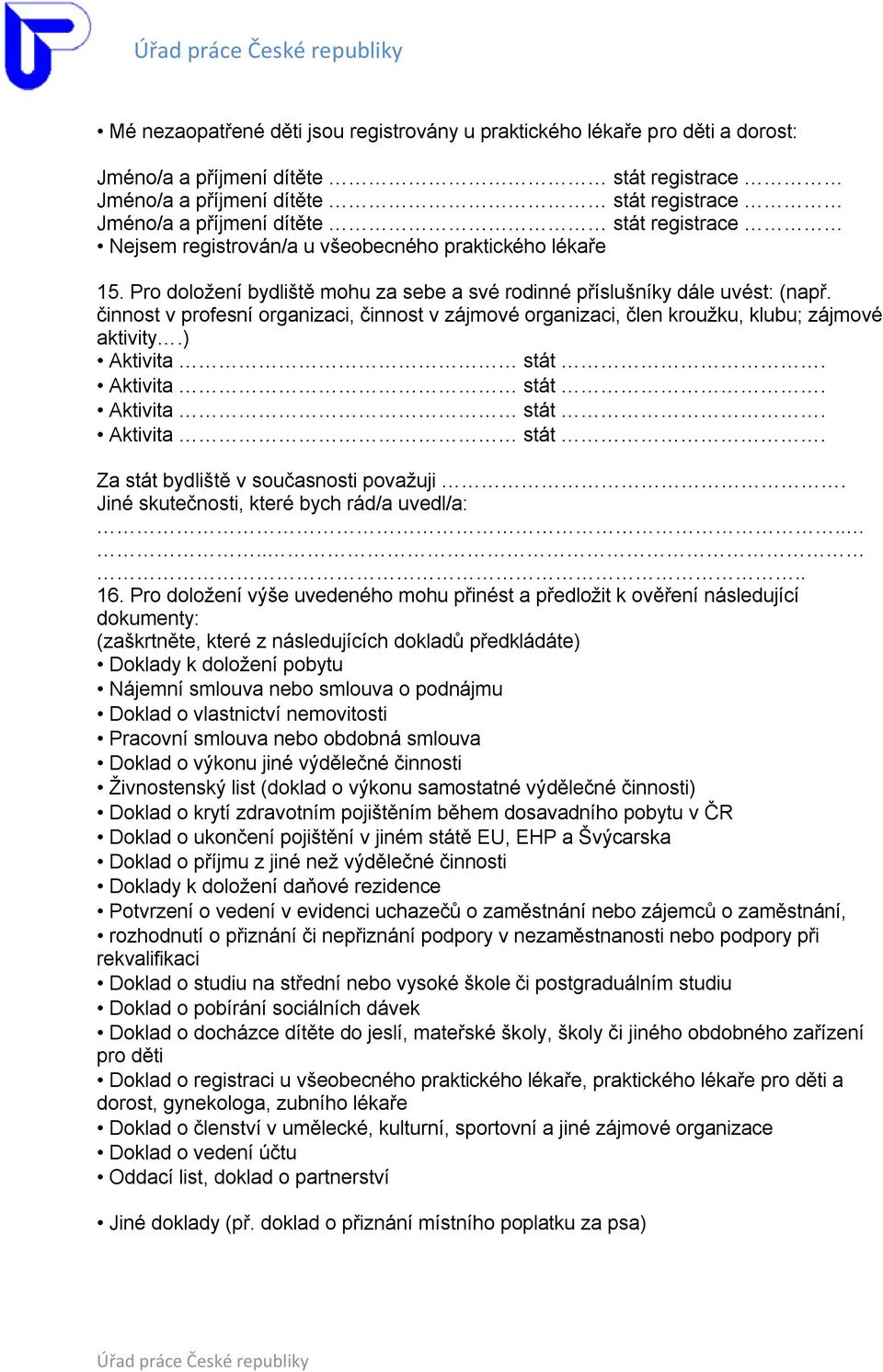 činnost v profesní organizaci, činnost v zájmové organizaci, člen kroužku, klubu; zájmové aktivity.) Za stát bydliště v současnosti považuji. Jiné skutečnosti, které bych rád/a uvedl/a:.... 16.