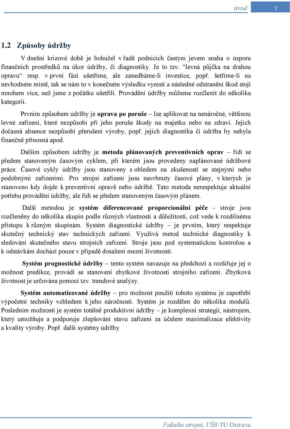 šetříme-li na nevhodném místě, tak se nám to v konečném výsledku vymstí a následné odstranění škod stojí mnohem více, než jsme z počátku ušetřili.