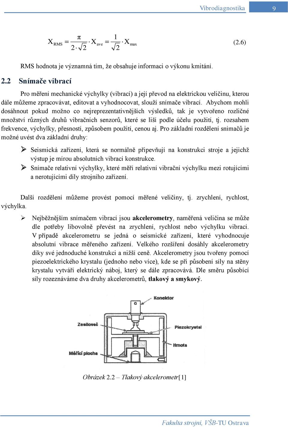 Abychom mohli dosáhnout pokud možno co nejreprezentativnějších výsledků, tak je vytvořeno rozličné množství různých druhů vibračních senzorů, které se liší podle účelu použití, tj.