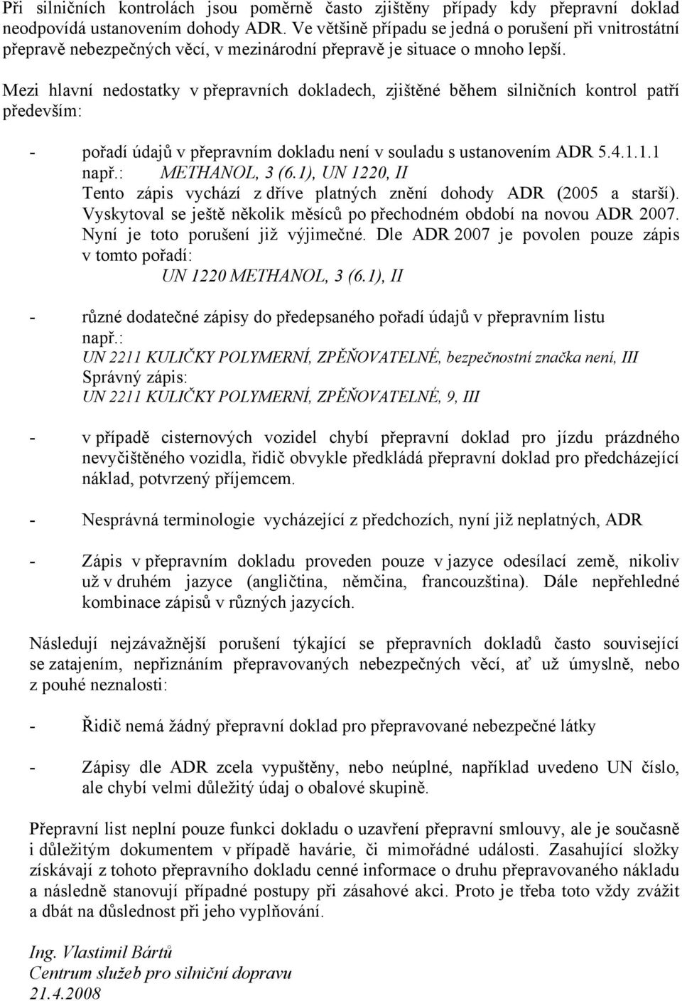 Mezi hlavní nedostatky v přepravních dokladech, zjištěné během silničních kontrol patří především: - pořadí údajů v přepravním dokladu není v souladu s ustanovením ADR 5.4.1.1.1 např.: METHANOL, 3 (6.