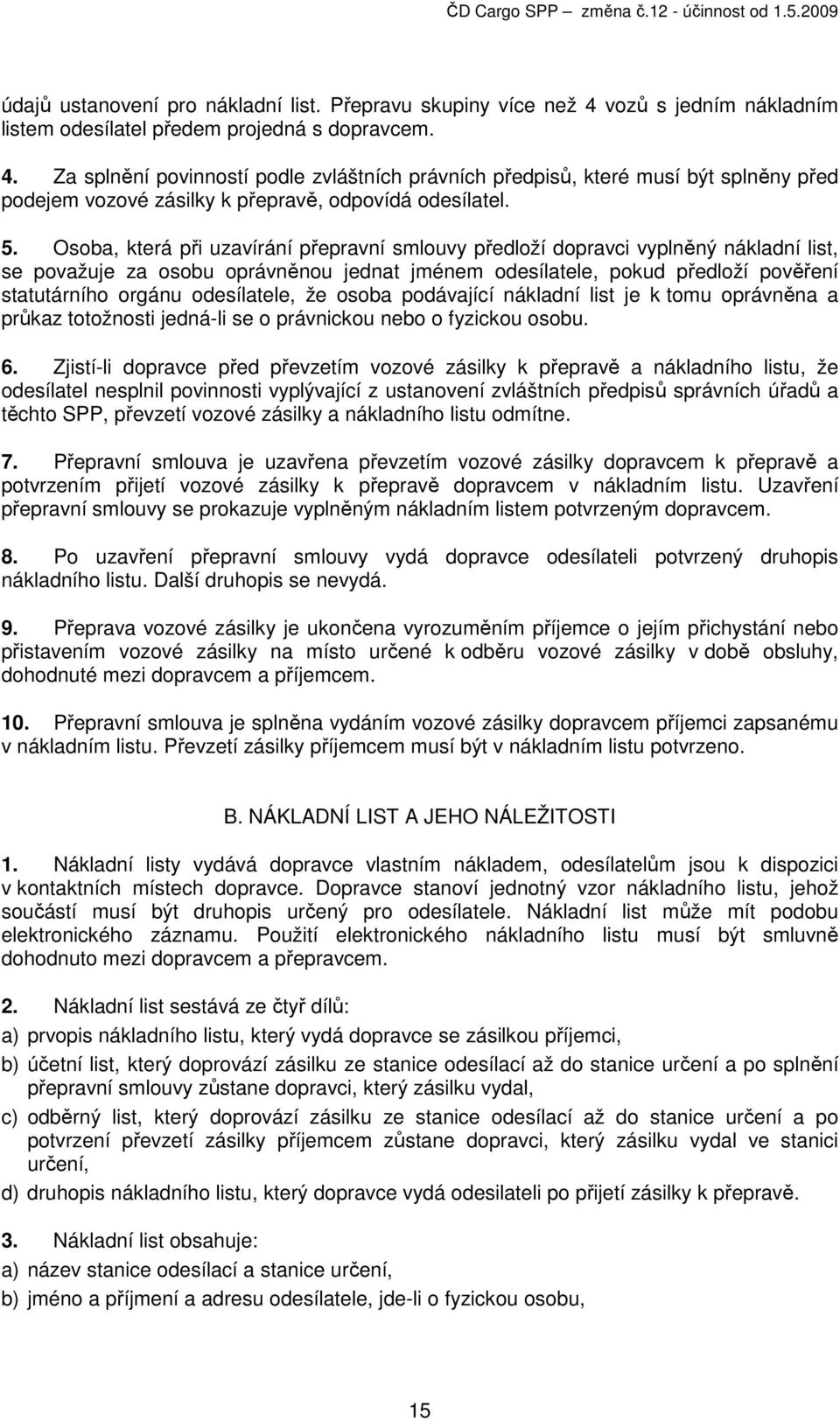 Za splnění povinností podle zvláštních právních předpisů, které musí být splněny před podejem vozové zásilky k přepravě, odpovídá odesílatel. 5.