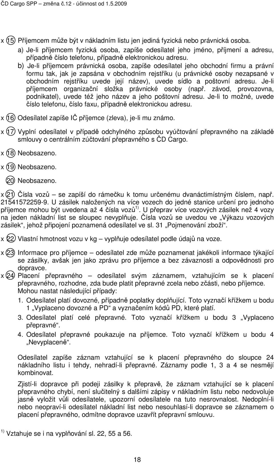 b) Je-li příjemcem právnická osoba, zapíše odesílatel jeho obchodní firmu a právní formu tak, jak je zapsána v obchodním rejstříku (u právnické osoby nezapsané v obchodním rejstříku uvede její