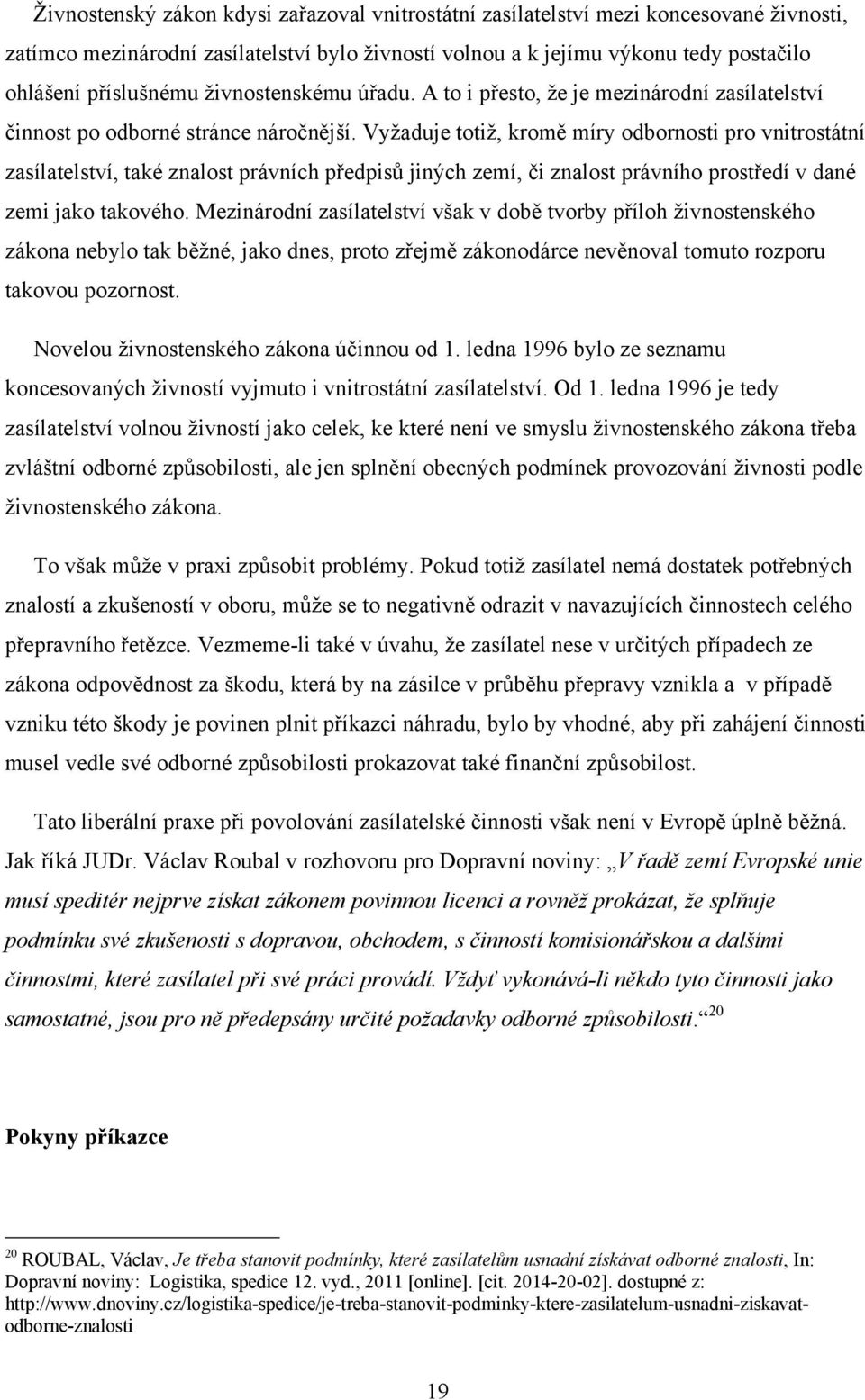 Vyţaduje totiţ, kromě míry odbornosti pro vnitrostátní zasílatelství, také znalost právních předpisů jiných zemí, či znalost právního prostředí v dané zemi jako takového.