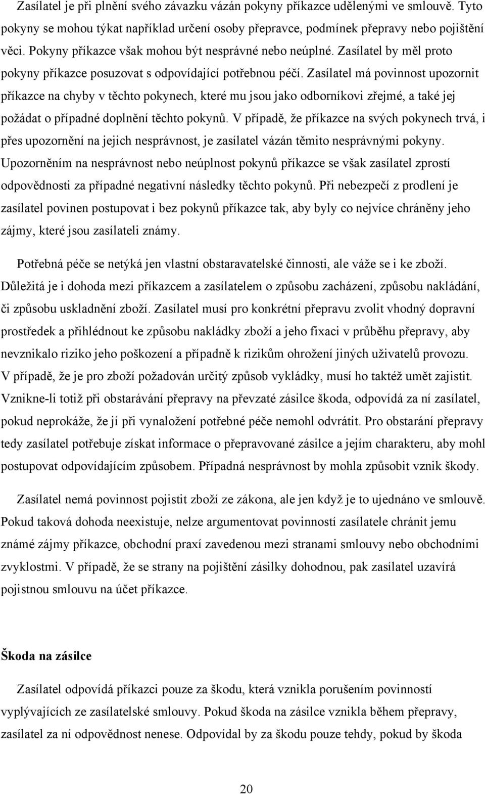 Zasílatel má povinnost upozornit příkazce na chyby v těchto pokynech, které mu jsou jako odborníkovi zřejmé, a také jej poţádat o případné doplnění těchto pokynů.