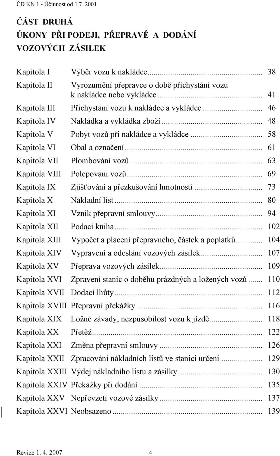 .. 48 Kapitola V Pobyt vozů při nakládce a vykládce... 58 Kapitola VI Obal a označení... 61 Kapitola VII Plombování vozů... 63 Kapitola VIII Polepování vozů.