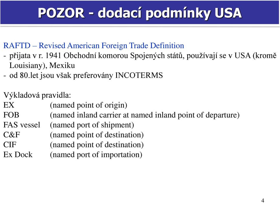 let jsou však preferovány INCOTERMS Výkladová pravidla: EX (named point of origin) FOB (named inland carrier at