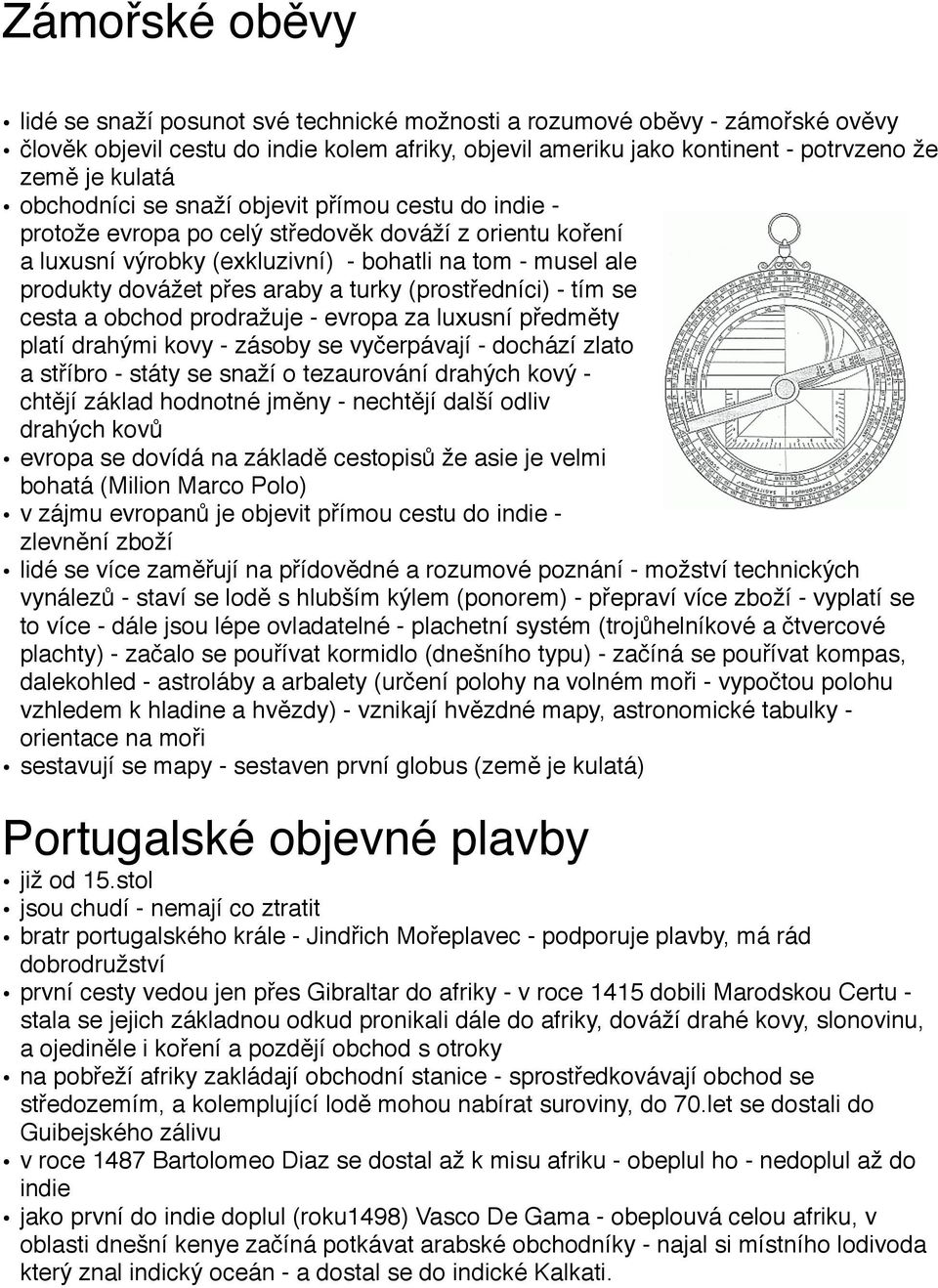 turky (prostředníci) - tím se cesta a obchod prodražuje - evropa za luxusní předměty platí drahými kovy - zásoby se vyčerpávají - dochází zlato a stříbro - státy se snaží o tezaurování drahých kový -
