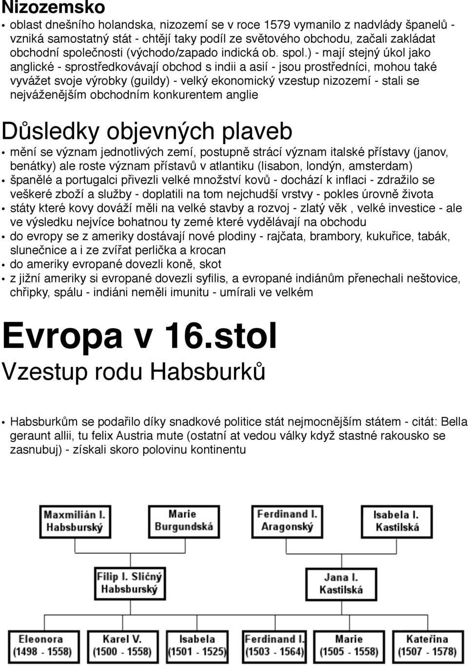 ) - mají stejný úkol jako anglické - sprostředkovávají obchod s indii a asií - jsou prostředníci, mohou také vyvážet svoje výrobky (guildy) - velký ekonomický vzestup nizozemí - stali se