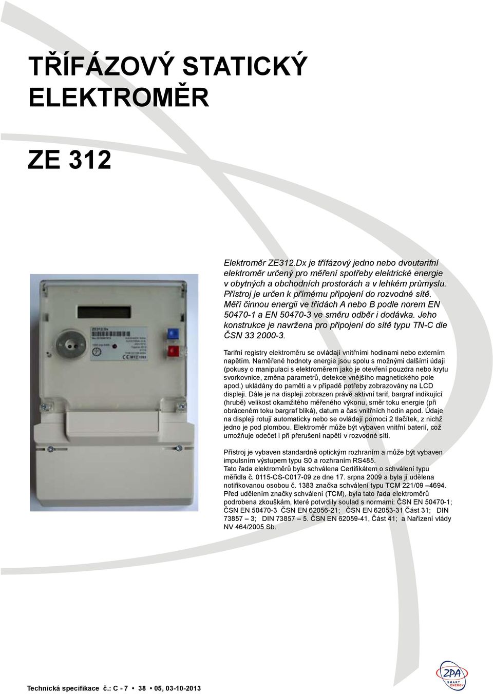 Přístroj je určen k přímému připojení do rozvodné sítě. Měří činnou energii ve třídách A nebo B podle norem EN 50470-1 a EN 50470-3 ve směru odběr i dodávka.