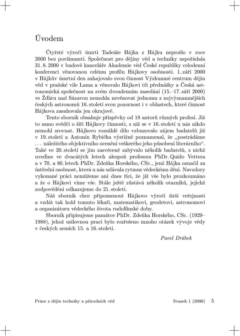 září 2000 v Hájkův úmrtní den zahajovalo svou činnost Výzkumné centrum dějin věd v pražské vile Lama a věnovalo Hájkovi tři přednášky a Česká astronomická společnost na svém dvoudenním zasedání (15.
