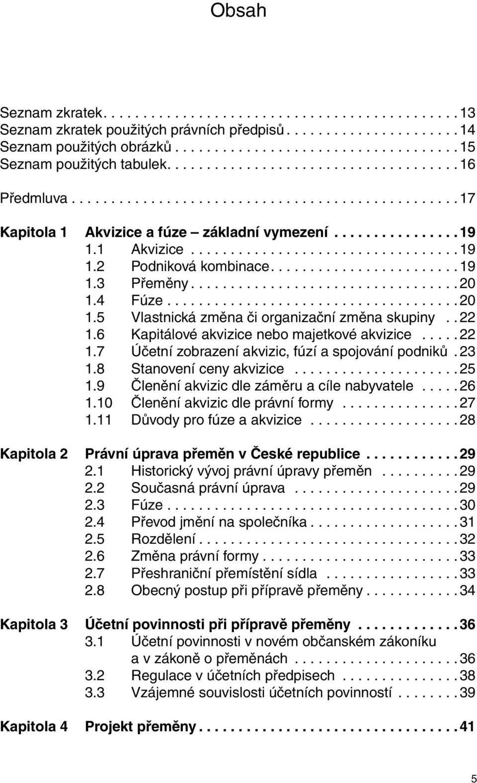 23 1.8 Stanovení ceny akvizice... 25 1.9 Členění akvizic dle záměru a cíle nabyvatele... 26 1.10 Členění akvizic dle právní formy... 27 1.11 Důvody pro fúze a akvizice.