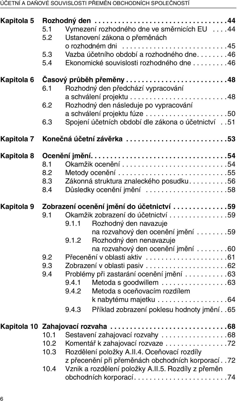 .. 48 6.2 Rozhodný den následuje po vypracování a schválení projektu fúze... 50 6.3 Spojení účetních období dle zákona o účetnictví.. 51 Kapitola 7 Konečná účetní závěrka... 53 Kapitola 8 Ocenění jmění.