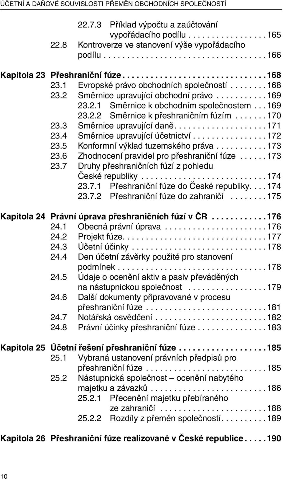 .. 170 23.3 Směrnice upravující daně.... 171 23.4 Směrnice upravující účetnictví.... 172 23.5 Konformní výklad tuzemského práva.... 173 23.6 Zhodnocení pravidel pro přeshraniční fúze... 173 23.7 Druhy přeshraničních fúzí z pohledu České republiky.