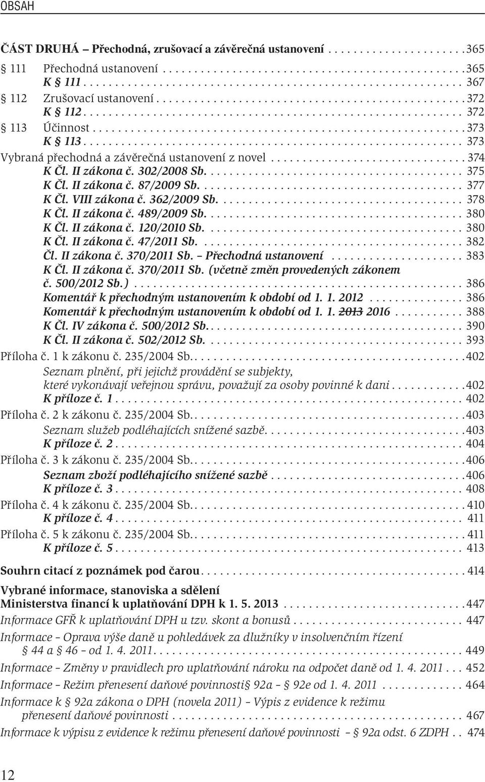 ........................................................... 373 Vybraná přechodná a závěrečná ustanovení z novel............................... 374 K Čl. II zákona č. 302/2008 Sb......................................... 375 K Čl.