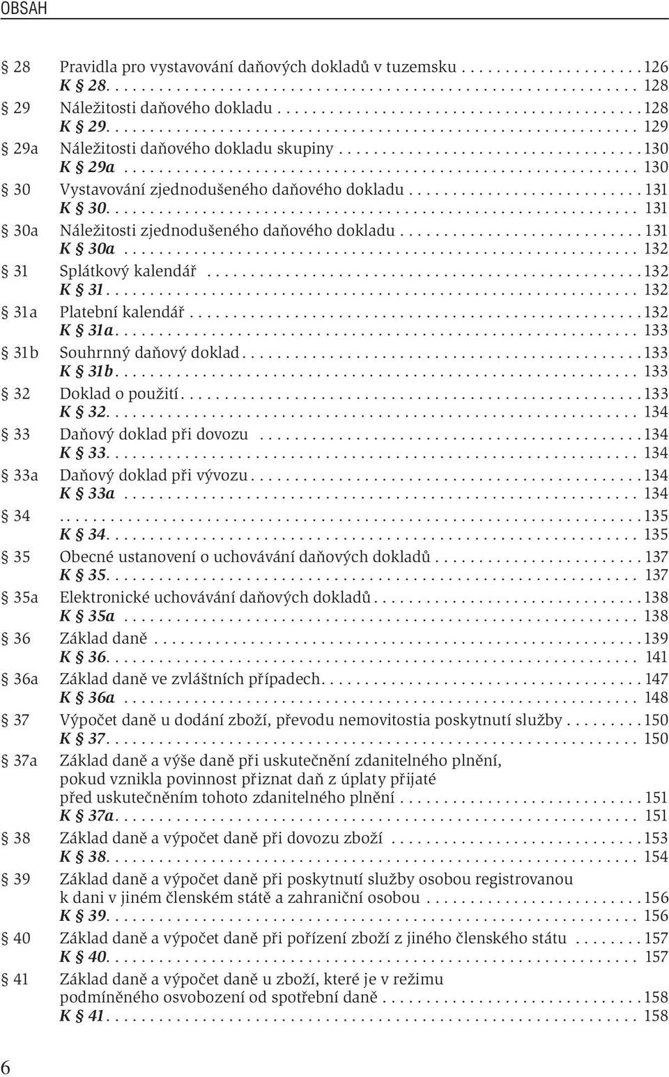 .......................................................... 130 30 Vystavování zjednodušeného daňového dokladu........................... 131 K 30............................................................. 131 30a Náležitosti zjednodušeného daňového dokladu.