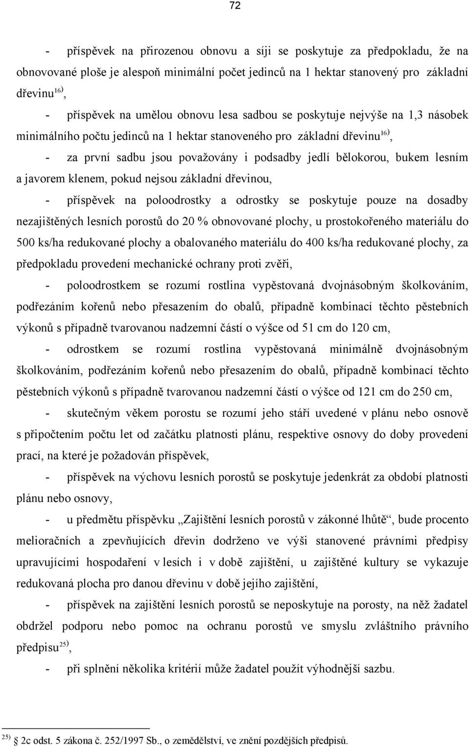 lesním a javorem klenem, pokud nejsou základní dřevinou, - příspěvek na poloodrostky a odrostky se poskytuje pouze na dosadby nezajištěných lesních porostů do 20 % obnovované plochy, u prostokořeného