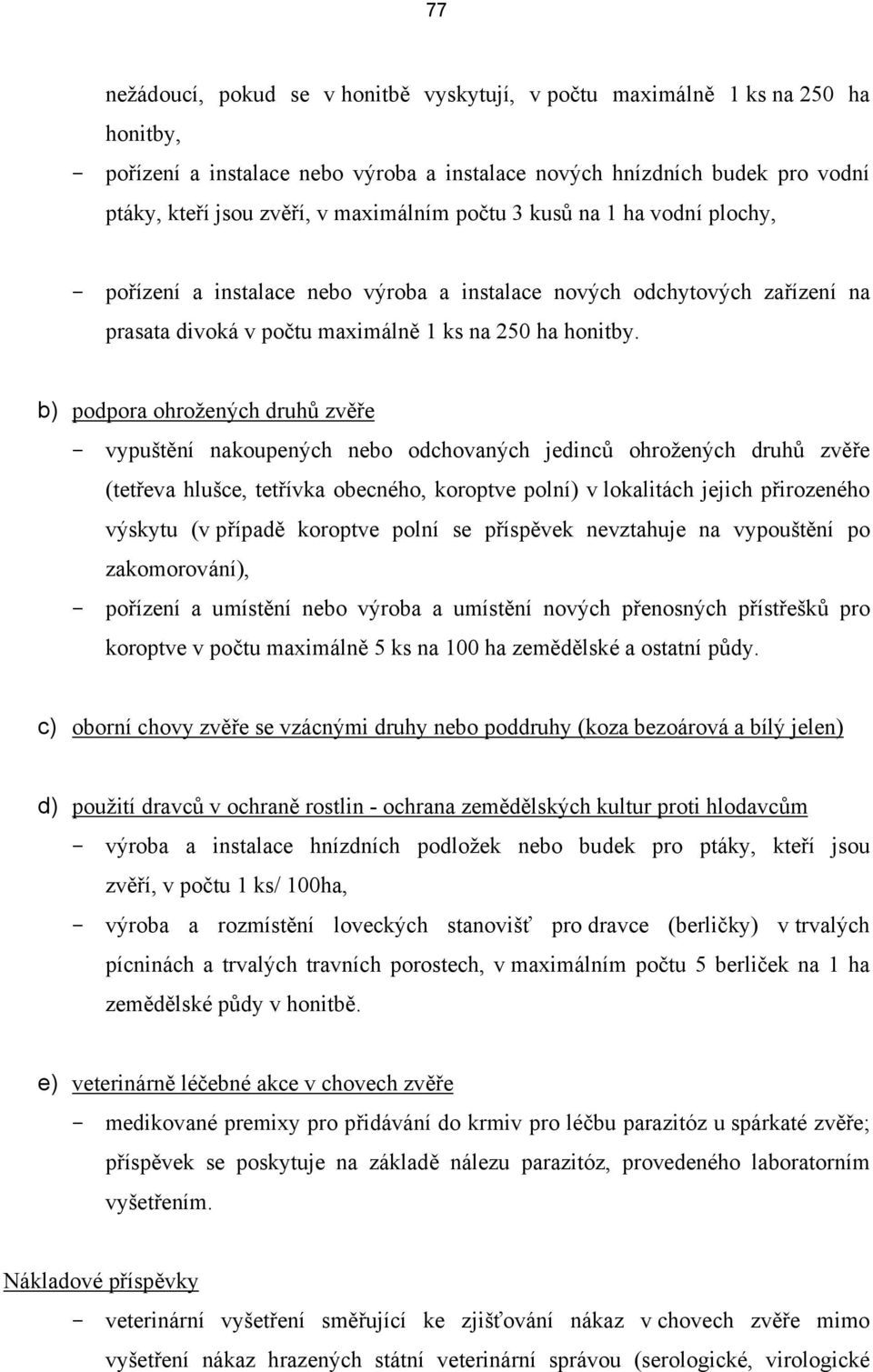 b) podpora ohrožených druhů zvěře - vypuštění nakoupených nebo odchovaných jedinců ohrožených druhů zvěře (tetřeva hlušce, tetřívka obecného, koroptve polní) v lokalitách jejich přirozeného výskytu