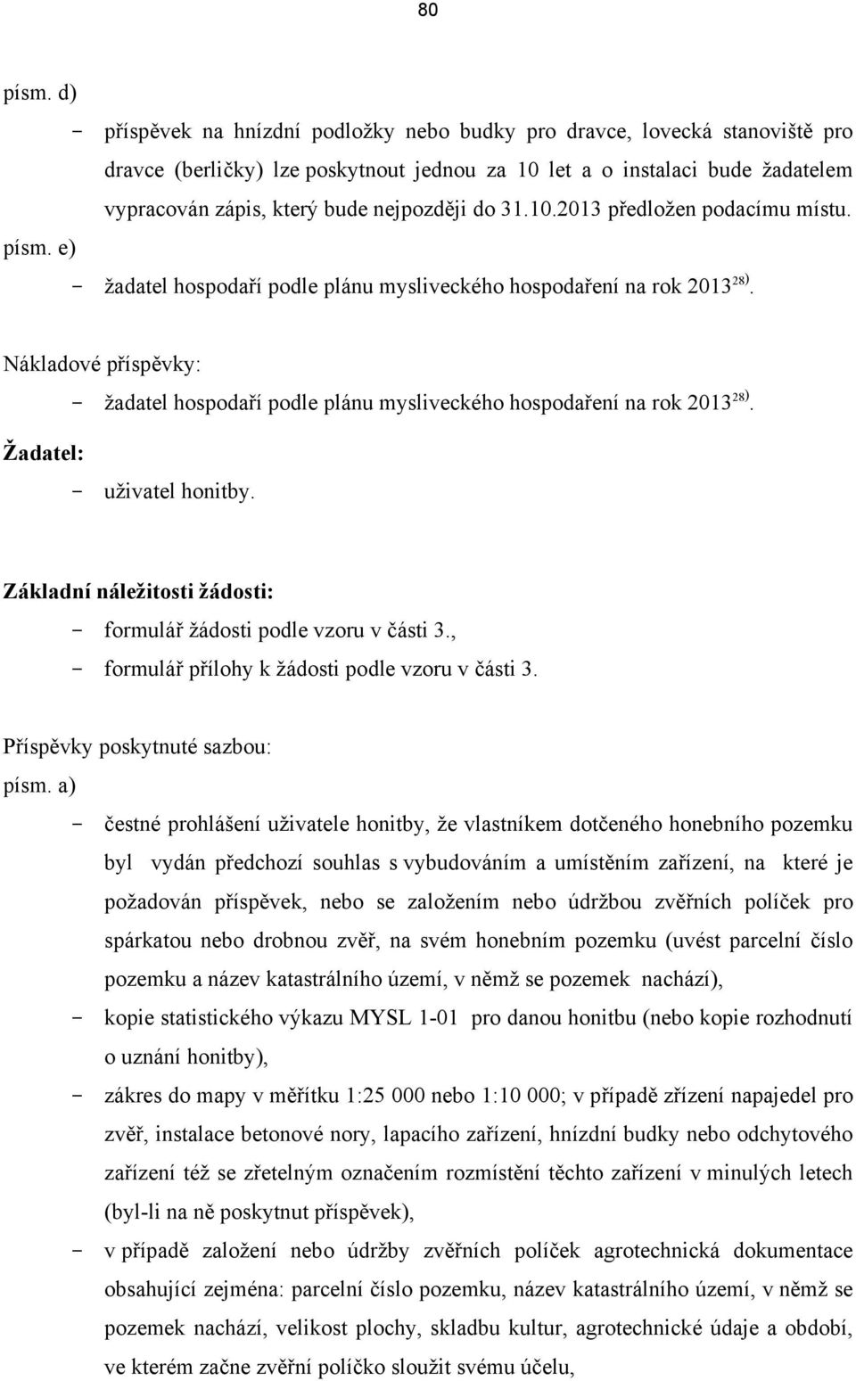 do 31.10.2013 předložen podacímu místu. písm. e) - žadatel hospodaří podle plánu mysliveckého hospodaření na rok 2013 28 ).