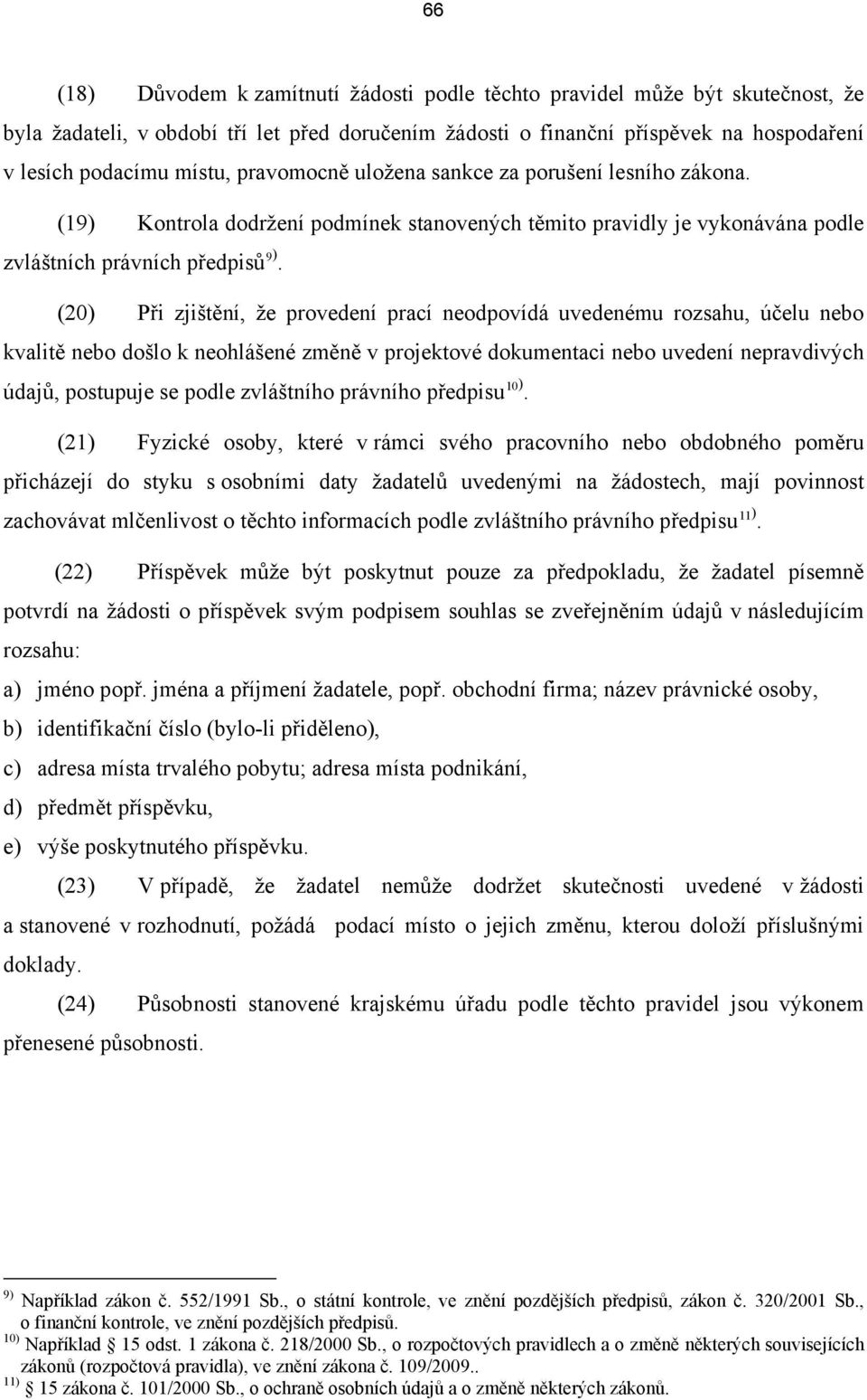 (20) Při zjištění, že provedení prací neodpovídá uvedenému rozsahu, účelu nebo kvalitě nebo došlo k neohlášené změně v projektové dokumentaci nebo uvedení nepravdivých údajů, postupuje se podle