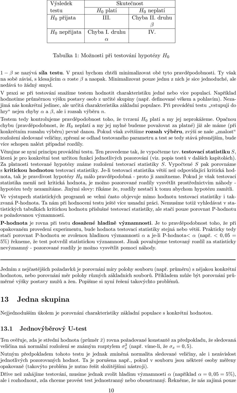 V praxi se při testování snažíme testem hodnotit charakteristiku jedné nebo více populací. Například hodnotíme průměrnou výšku postavy osob z určité skupiny (např. definované věkem a pohlavím).