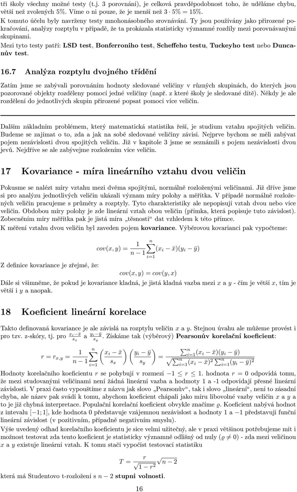 Ty jsou používány jako přirozené pokračování, analýzy rozptylu v případě, že ta prokázala statisticky významné rozdíly mezi porovnávanými skupinami.