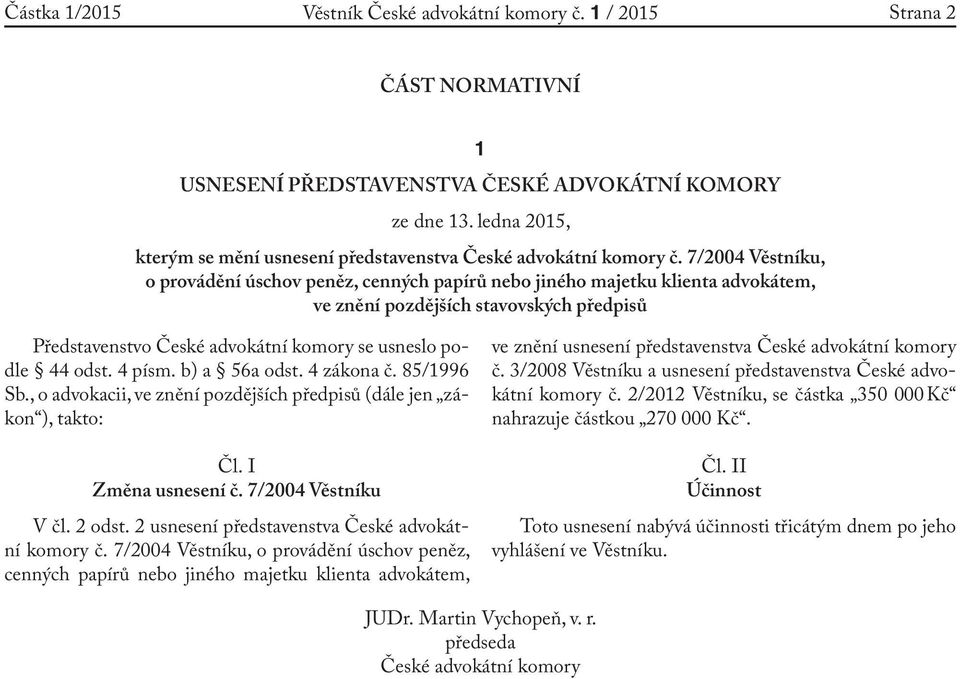 7/2004 Věstníku, o provádění úschov peněz, cenných papírů nebo jiného majetku klienta em, ve znění pozdějších stavovských předpisů Představenstvo České ní komory se usneslo podle 44 odst. 4 písm.
