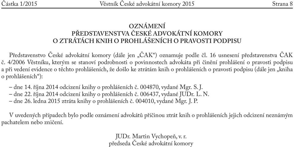 4/2006 Věstníku, kterým se stanoví podrobnosti o povinnostech a při činění prohlášení o pravosti podpisu a při vedení evidence o těchto prohlášeních, že došlo ke ztrátám knih o prohlášeních o