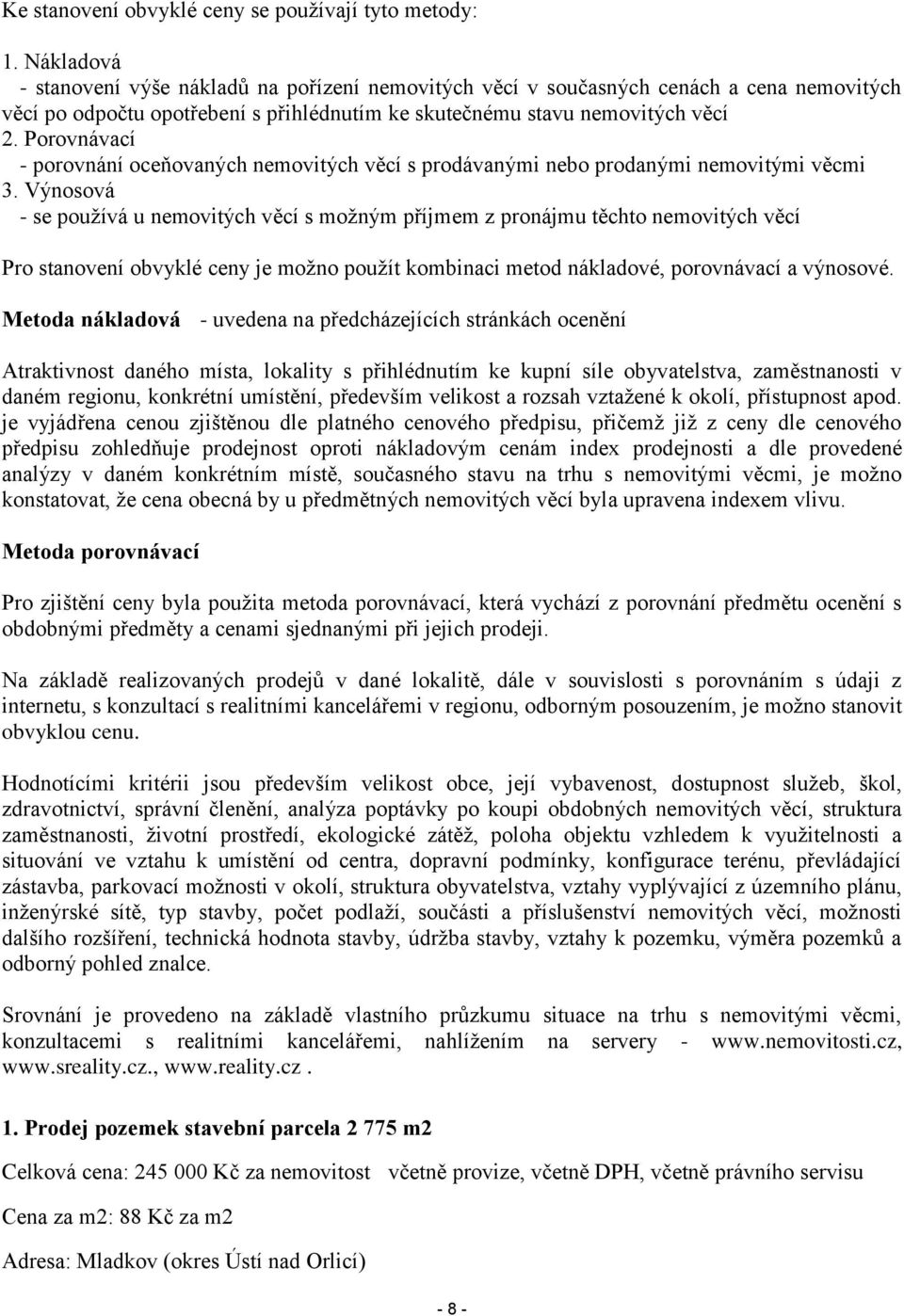 Porovnávací - porovnání oceňovaných nemovitých věcí s prodávanými nebo prodanými nemovitými věcmi 3.