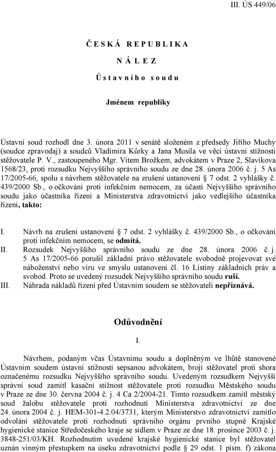 Vítem Brožkem, advokátem v Praze 2, Slavíkova 1568/23, proti rozsudku Nejvyššího správního soudu ze dne 28. února 2006 č. j. 5 As 17/2005-66, spolu s návrhem stěžovatele na zrušení ustanovení 7 odst.